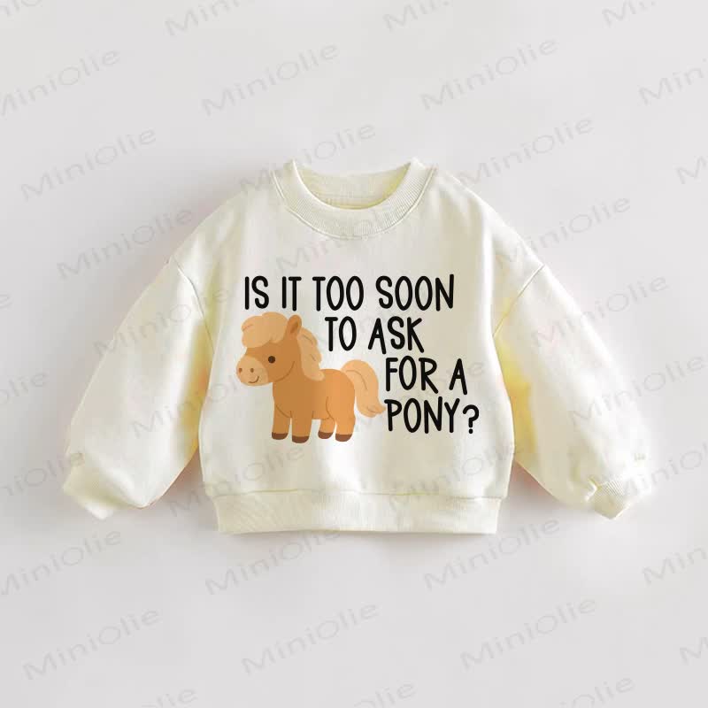 IS IT TOO SOON TO ASK FOR A PONY? Baby Cream Sweatshirt