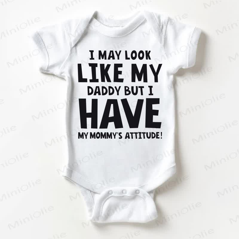 I MAY LOOK LIKE MY DADDY BUT I HAVE MY MOMMY'S ATTITUDE! Baby White Bodysuit