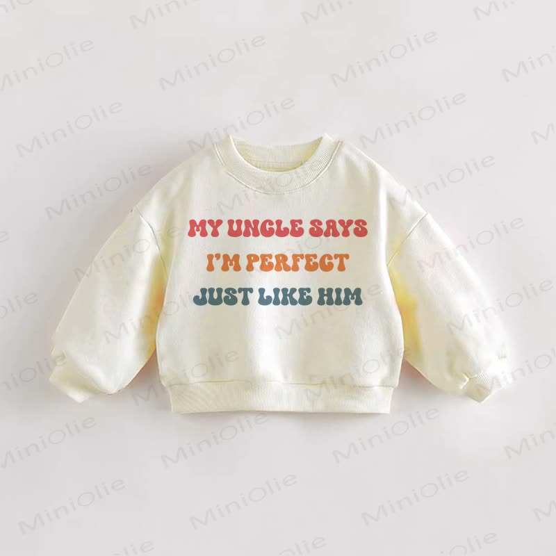 MY UNCLE SAYS I'M PERFECT JUST LIKE HIM Baby Toddler Cream Sweatshirt